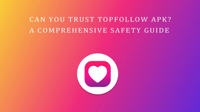 Can You Trust TopFollow APK? A Comprehensive Safety Guide