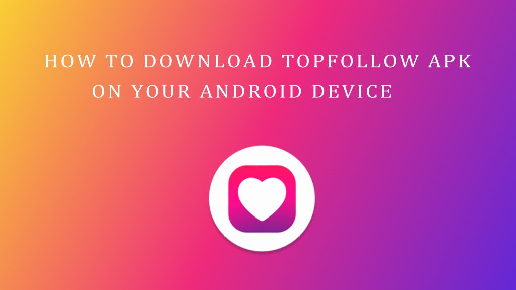 How to Download TopFollow APK on Your Android Device