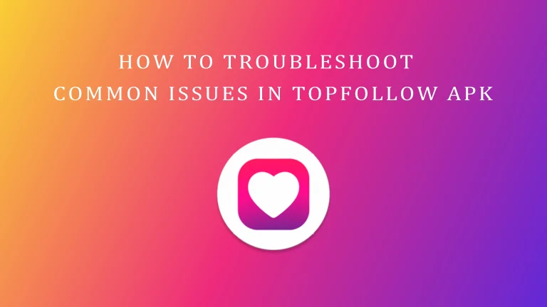 How to Troubleshoot Common Issues in TopFollow APK